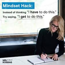 Seriously. Try it. “I get to start my day earlier and maximize my morning.”  “I get to eat healthier and take care of my body.” “I get to journal and  work towards