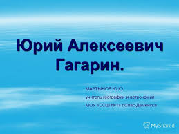 проект по окружающему миру 3 класс богатства отданные людям гагарин Prezentaciya Na Temu Yurij Alekseevich Gagarin Martynov Yu Yu Uchitel Geografii I Astronomii Mou Sosh 1 G Spas Demenska Skachat Besplatno I Bez Registracii