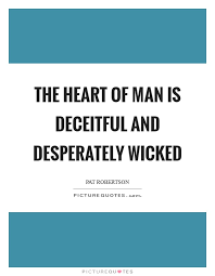 The Heart Of Man Is Deceitful And Desperately Wicked Picture Quotes
