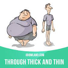 To stay with someone or something through thick and thin is to persevere through good times as well as bad: Idiom Land On Twitter Through Thick And Thin Means Through Good Times And Bad Times Idiom Idioms English Learnenglish Vocab Https T Co E07ipcutoz Twitter