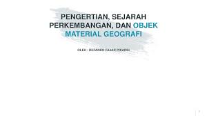 Adapun yang termasuk objek kajian geografi adalah fenomena geosfer terdiri dari: Pengertian Sejarah Perkembangan Dan Objek Material Geografi Ppt Download