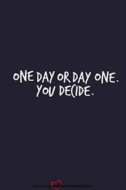 One Day Or Day One You Decide Inspiring Quotes Inspirational Quotes Quotes Me Quotes
