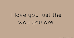 Check spelling or type a new query. I Love You Just The Way You Are Text Message By Ivanito