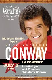 REMEMBERING CONWAY WITH LORETTA LYNN AND FRIENDS JULY 6 AT LORETTA LYNN  RANCH