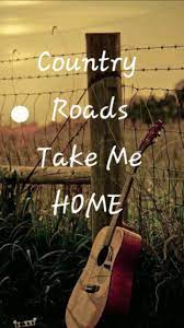 Country Roads Take Me Home Take Me Home Country Roads Take Me Home Country Quotes