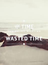 The Time You Enjoy Wasting Is Not Wasted Time Quotes The Time You Enjoy Wasting Is Not Wasted Time Quotes About Everything Thoughts Quotes Inspirational Words