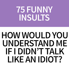 May we generally be happy, generally be witty, generally be honest, but above. List Of 75 Funny Insults Pun Me