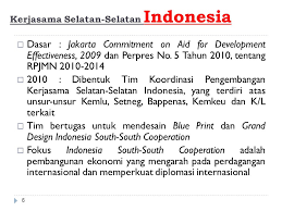 Tujuan kerja sama { selatan selatan } yaitu : Pelaksanaan Kerja Sama Teknik Luar Negeri Indonesia Ppt Download