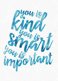 Therefore, everyone involved feels much better and happier even after the smallest. You Is Kind You Is Smart You Is Important Quote From The Help The Help Quotes Mom Quotes Important Quotes