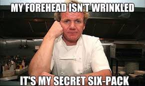 Gordon ramsay is one of the most famous chefs on tv, though not necessarily for his own culinary skills. 18 Butt Kicking Gordon Ramsay Memes Sayingimages Com