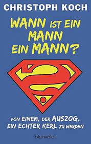 „sag mir ab wann ist ein mann ein mann, dass man ihn als mann akzeptieren kann; Wann Ist Ein Mann Ein Mann Von Einem Der Auszog Ein Echter Kerl Zu Werden Koch Christoph Amazon De Bucher