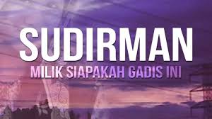 Wajah lembut bagaikan sutera ingin hatinya aku miliki apa 'kan terdaya? Sudirman Milik Siapakah Gadis Ini Lirik Youtube