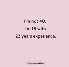 The key to being a young 40 is having friends much older than you are. 50 Turning 40 Quotes To Celebrate Your 40th Birthday