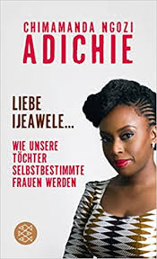 Chimamanda ngozi adichie is a nigerian writer of novels, short stories, and nonfiction. Liebe Ijeawele Wie Unsere Tochter Selbstbestimmte Frauen Werden Amazon De Adichie Chimamanda Ngozi Grube Anette Bucher
