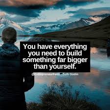 You Have Everything You Need To Build Something Far Bigger Than Yourself Pictures Photos And Images For Facebook Tumblr Pinterest And Twitter