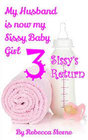 In paraphilic infantilism , a sissy baby is a man who likes to play the role of a baby girl. My Husband Is Now My Sissy Baby Girl 3 Sissy S Return Ebook Sterne Rebecca Amazon Co Uk Kindle Store