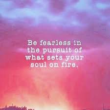 Be Fearless In The Pursuit Of What Sets Your Heart On Fire Inspirationalquotes Inspiration Wisdom Quot Happy Quotes Motivational Quotes Words