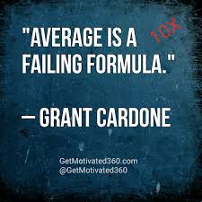 Average Is A Failing Formula Grant Cardone Grant Cardone Motivational Quotes Cardone