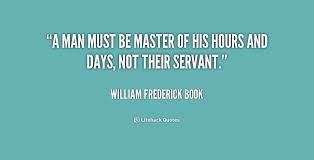 A man must be master of his hours and days, not their servant ... via Relatably.com