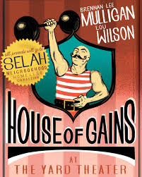 Tonight at 7PM House of Gains Best friends and work out partners, Brennan  Lee Mulligan and Lou Wilson are back!The physically fit comedic duo known  as House of Gains will amuse and
