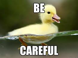 Be careful - Pointless Advice Chick - quickmeme