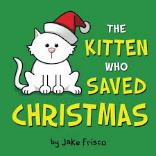 The Kitten Who Saved Christmas Jake Frisco 9781494318055