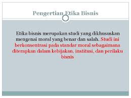 Etika bisnis telah menjadi aspek penting dalam hidup manusia. Etika Bisnis H Amrin Mulia Un Pengertian Bisnis