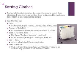 Washing clothes is a fun activity everyone should learn at one stage in their life or another. Fabric Care Unit 9 Th Grade Fashion Sorting Clothes Sorting Clothes Is Important Because It Prevents Colors From Bleeding It Also Prevents Clothes Ppt Download