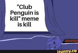 In order to become an elite penguin force agent on club penguin you must first be invited to the elite penguin force. Club Penguin Is Kill Meme Is Kill Ifunny