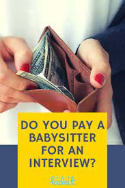 Do You Pay A Babysitter For An Interview Old Quotes Babysitter Babysitting Jobs