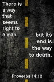 Good news translation what you think is the right road may lead to death. The Living Proverbs 14 12 Nkjv There Is A Way That Seems