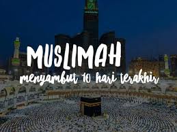 Berikut pembahasan kultum ramadhan singkat: Muslimah Menyambut 10 Hari Terakhir Ramadhan