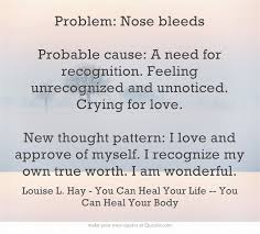 Problem Nose Bleeds Probable Cause A Need For Recognition Nose Bleeds Be Yourself Quotes Crying For Love