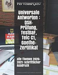 Die schriftliche prüfung dauert 3 stunden und 35 minuten. Alle Themen 2020 2021 Schriftlicher Ausdruck Universale Antworten Dsh Prufung Testdaf Telc C1 Goehte Zertifikat Amazon De Kolesnykov Ihor Bucher