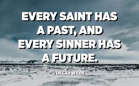 This week's scriptures present the hope of moving forward. Every Saint Has A Past And Every Sinner Has A Future Oscar Wilde Quotespedia Org