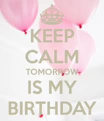 Happy Birthday Wishes For Me Quotes Keep Calm Tomorrow Is My Birthday Tomorrow Is My Birthday Keep Calm My Birthday Birthday Quotes