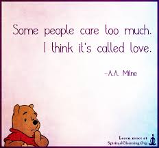 Quotes are ideal for cards, home decor, home goods, gifts, and more. Some People Care Too Much I Think It S Called Love Spiritualcleansing Org Love Wisdom Inspirational Quotes Images