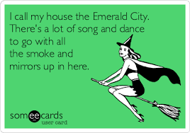 Check spelling or type a new query. I Call My House The Emerald City There S A Lot Of Song And Dance To Go With All The Smoke And Mirrors Up In Here Confession Ecard