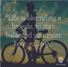 Life Is Like Riding A Bicycle To Stay Balanced You Must Keep Moving Description From Thepeoplelike B Bike Riding Quotes Bicycle Quotes Mountain Biking Quotes