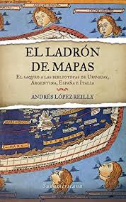 Información, novedades y última hora sobre argentina. El Ladron De Mapas El Saqueo A Las Bibliotecas De Uruguay Argentina Espana E Italia By Andres Lopez Reilly