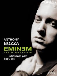 Eminem die Biographie. Whatever you say I am.