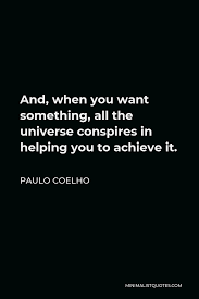Paulo Coelho Quote And When You Want Something All The Universe Conspires In Helping You To Achieve It
