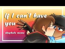 If I Cant Have You Meme Skephalo Read Desc In 2020 Cant Have You Memes You Meme