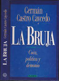 El periodismo es el único oficio que ha desempeñado en su vida. La Bruja Coca Politica Y Demonio 1Âªedicion By German Castro Caycedo Estado Como Nuevo 1994 Calle 59 Libros