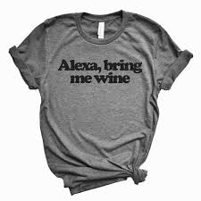 Alexa Bring Me Wine T Shirt Coffee In The Shower Wine T T Shirt Shirts