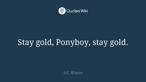 Hinton > quotes > quotable quote. Stay Gold Ponyboy Stay Gold
