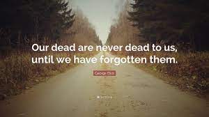 George Eliot Quote Our Dead Are Never Dead To Us Until We Have Forgotten Them