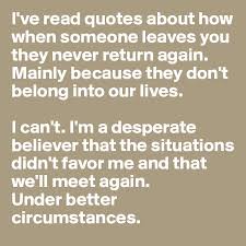 Goodbye is the hardest thing to say to someone who means the world to you, especially when goodbye isn't what you want. 5. I Ve Read Quotes About How When Someone Leaves You They Never Return Again Mainly Because