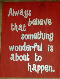 Always Believe That Something Wonderful Is About To Happen Meaning Pin By Nicolette Trinkwald On Nicolette S Creations Quotes Canvas Quotes Encouragement Quotes