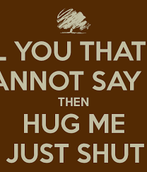 Shut Up And Hug Me Quotes Quotesgram